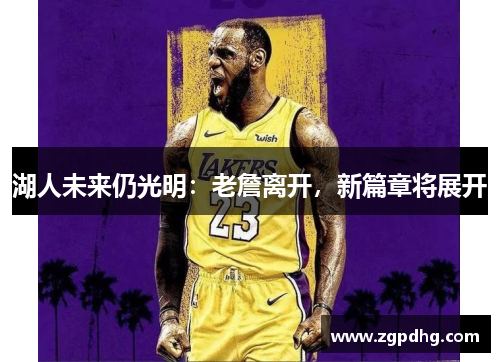 湖人未来仍光明：老詹离开，新篇章将展开